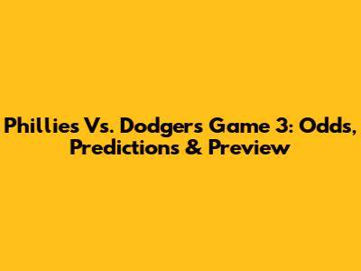 Phillies Vs. Dodgers Game 3: Odds, Predictions & Preview