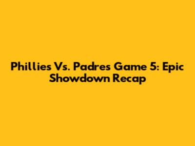 Phillies Vs. Padres Game 5: Epic Showdown Recap