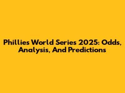 Phillies World Series 2025: Odds, Analysis, And Predictions