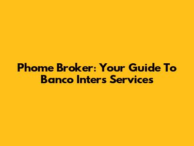 Phome Broker: Your Guide To Banco Inter's Services