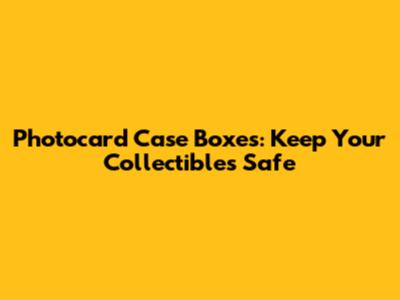 Photocard Case Boxes: Keep Your Collectibles Safe
