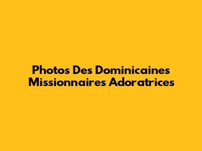 Photos Des Dominicaines Missionnaires Adoratrices
