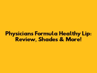 Physicians Formula Healthy Lip: Review, Shades & More!