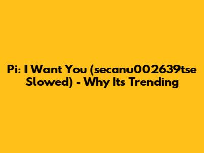 Pi: I Want You (secanu002639tse Slowed) -  Why It's Trending