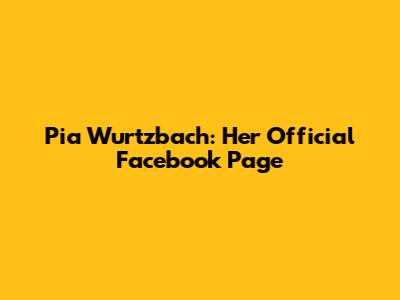 Pia Wurtzbach: Her Official Facebook Page