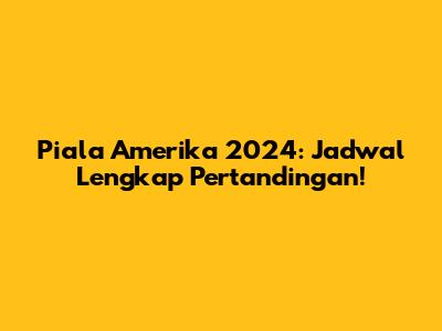 Piala Amerika 2024: Jadwal Lengkap Pertandingan!