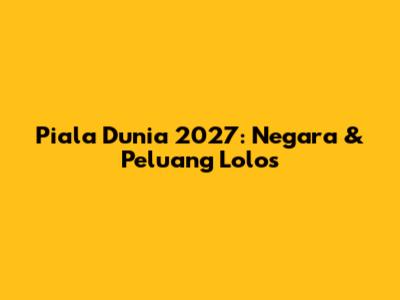 Piala Dunia 2027: Negara & Peluang Lolos