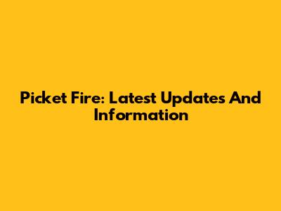 Picket Fire: Latest Updates And Information
