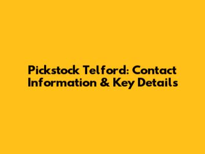 Pickstock Telford: Contact Information & Key Details