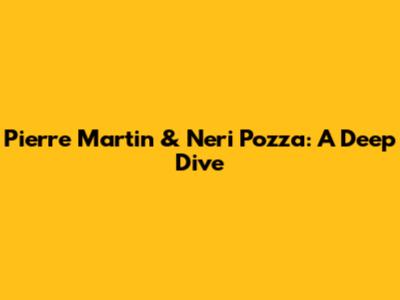 Pierre Martin & Neri Pozza: A Deep Dive