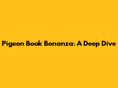 Pigeon Book Bonanza: A Deep Dive