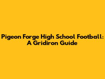 Pigeon Forge High School Football: A Gridiron Guide