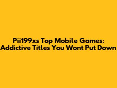 Pii199x's Top Mobile Games: Addictive Titles You Won't Put Down