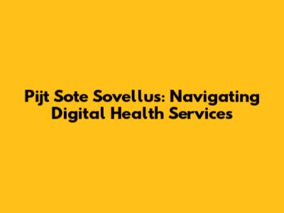 Pijt Sote Sovellus: Navigating Digital Health Services