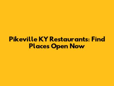 Pikeville KY Restaurants: Find Places Open Now