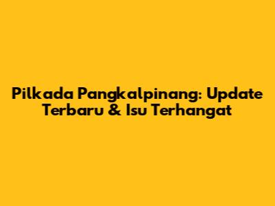 Pilkada Pangkalpinang: Update Terbaru & Isu Terhangat