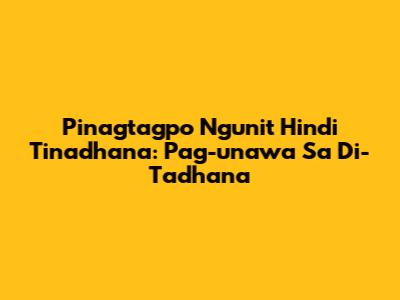 Pinagtagpo Ngunit Hindi Tinadhana: Pag-unawa Sa 'Di-Tadhana'