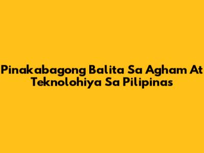 Pinakabagong Balita Sa Agham At Teknolohiya Sa Pilipinas