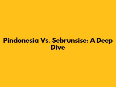 Pindonesia Vs. Sebrunsise: A Deep Dive