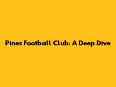 Pines Football Club: A Deep Dive