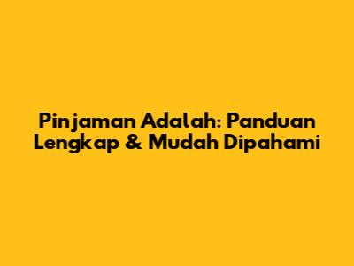 Pinjaman Adalah: Panduan Lengkap & Mudah Dipahami