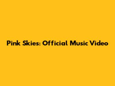 Pink Skies: Official Music Video