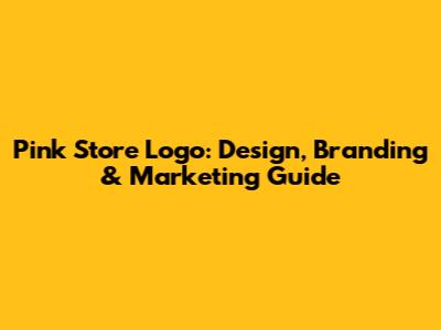 Pink Store Logo: Design, Branding & Marketing Guide
