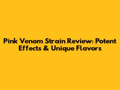 Pink Venom Strain Review: Potent Effects & Unique Flavors
