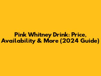 Pink Whitney Drink: Price, Availability & More (2024 Guide)