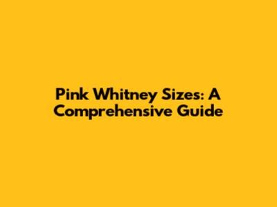 Pink Whitney Sizes: A Comprehensive Guide