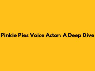 Pinkie Pie's Voice Actor: A Deep Dive