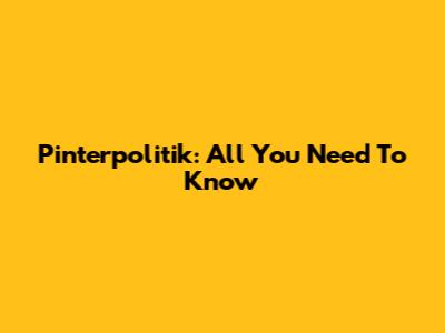 Pinterpolitik: All You Need To Know