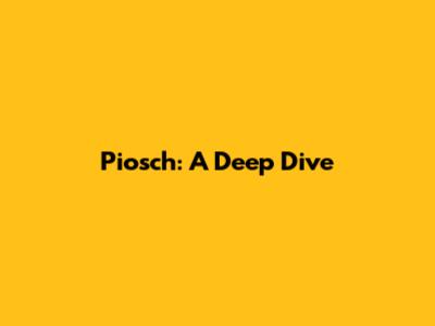 Piosch: A Deep Dive