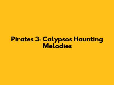 Pirates 3: Calypso's Haunting Melodies