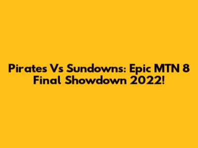 Pirates Vs Sundowns: Epic MTN 8 Final Showdown 2022!