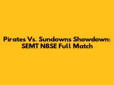 Pirates Vs. Sundowns Showdown: SEMT N8SE Full Match