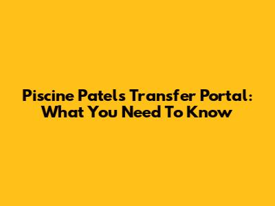 Piscine Patel's Transfer Portal: What You Need To Know