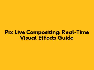 Pix Live Compositing: Real-Time Visual Effects Guide
