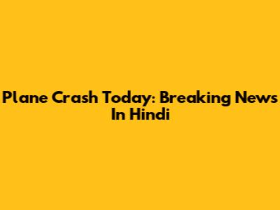 Plane Crash Today: Breaking News In Hindi