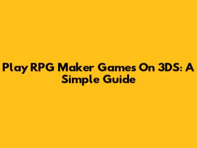 Play RPG Maker Games On 3DS: A Simple Guide
