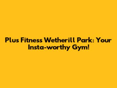 Plus Fitness Wetherill Park: Your Insta-worthy Gym!
