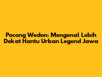 Pocong Wedon: Mengenal Lebih Dekat Hantu Urban Legend Jawa