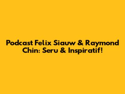 Podcast Felix Siauw & Raymond Chin: Seru & Inspiratif!