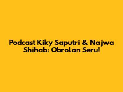 Podcast Kiky Saputri & Najwa Shihab: Obrolan Seru!