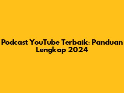 Podcast YouTube Terbaik: Panduan Lengkap 2024