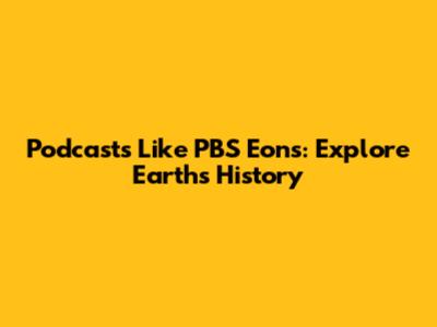 Podcasts Like PBS Eons: Explore Earth's History