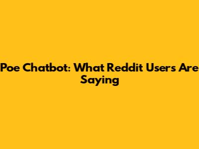 Poe Chatbot: What Reddit Users Are Saying
