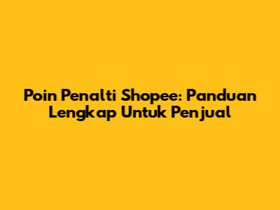 Poin Penalti Shopee: Panduan Lengkap Untuk Penjual