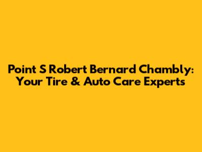 Point S Robert Bernard Chambly: Your Tire & Auto Care Experts