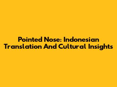 Pointed Nose: Indonesian Translation And Cultural Insights